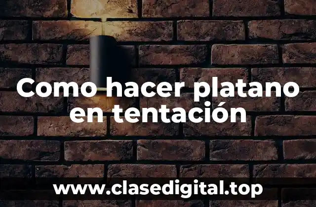 Como hacer platano en tentación