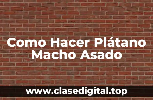 Como Hacer Plátano Macho Asado