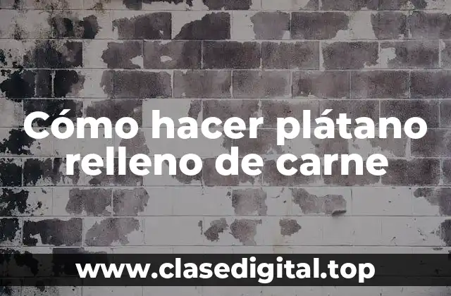 ¿Qué es un plátano relleno de carne?