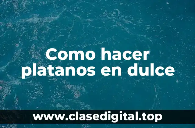 Como hacer platanos en dulce