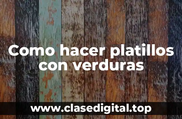 Como hacer platillos con verduras