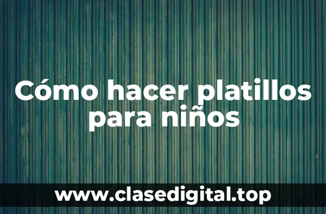 Cómo hacer platillos para niños