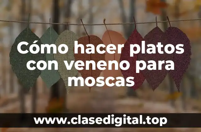 Cómo hacer platos con veneno para moscas