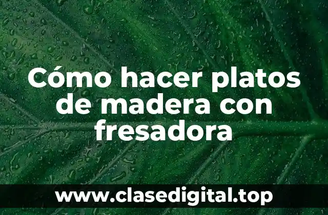 Cómo hacer platos de madera con fresadora