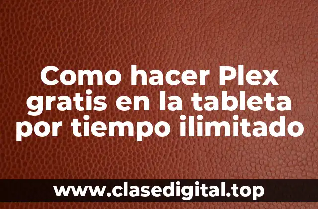 Como hacer Plex gratis en la tableta por tiempo ilimitado