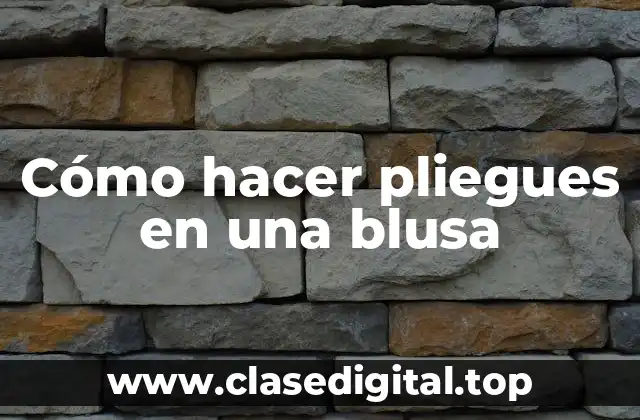 Cómo hacer pliegues en una blusa