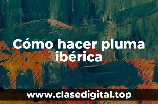 Cómo hacer pluma ibérica
