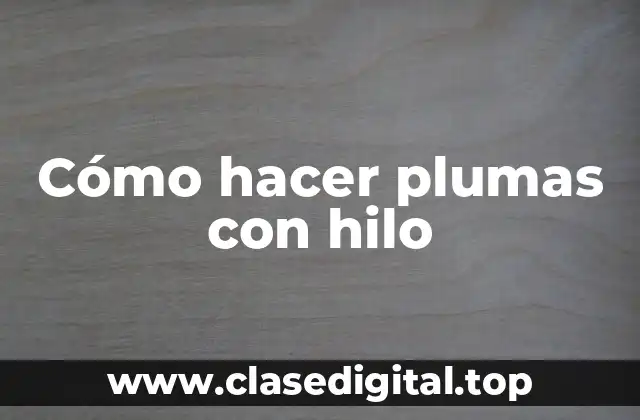 Cómo hacer plumas con hilo