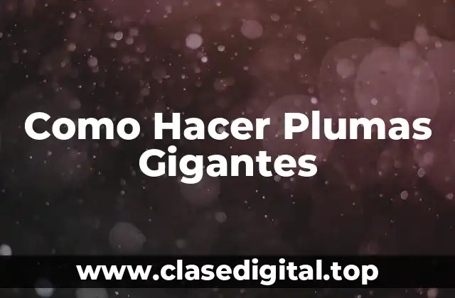 Como Hacer Plumas Gigantes