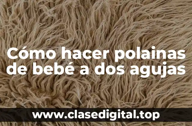 ¿Qué son las polainas de bebé a dos agujas?
