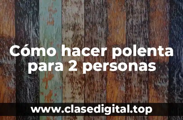 Cómo hacer polenta para 2 personas