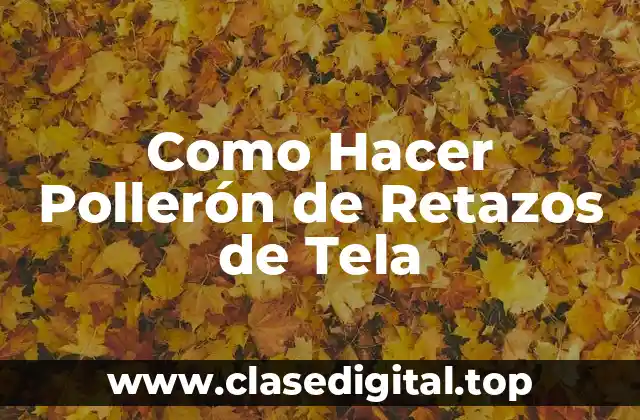 Como Hacer Pollerón de Retazos de Tela