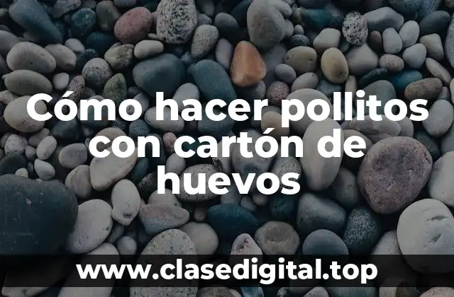 Cómo hacer pollitos con cartón de huevos