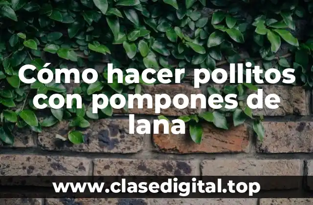 Cómo hacer pollitos con pompones de lana