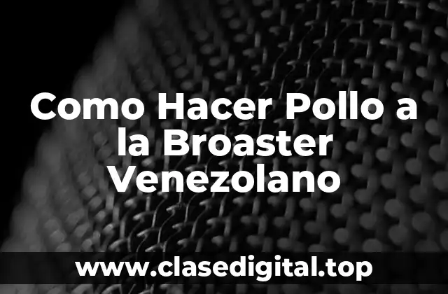 Como Hacer Pollo a la Broaster Venezolano