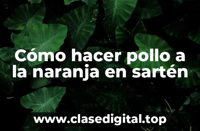 Cómo hacer pollo a la naranja en sartén