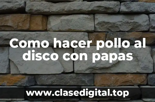 Como hacer pollo al disco con papas