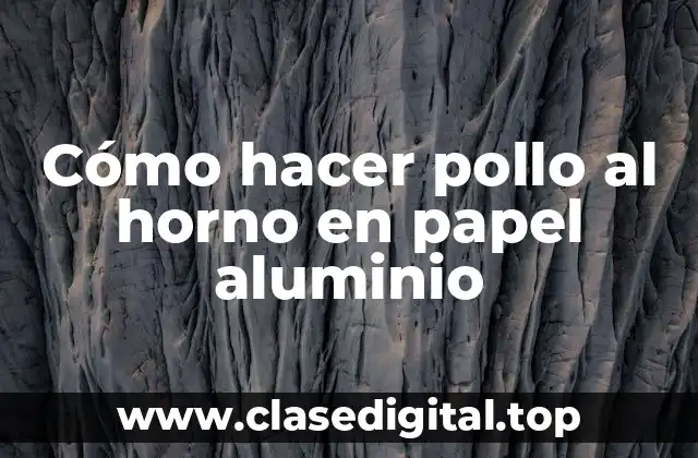 Cómo hacer pollo al horno en papel aluminio