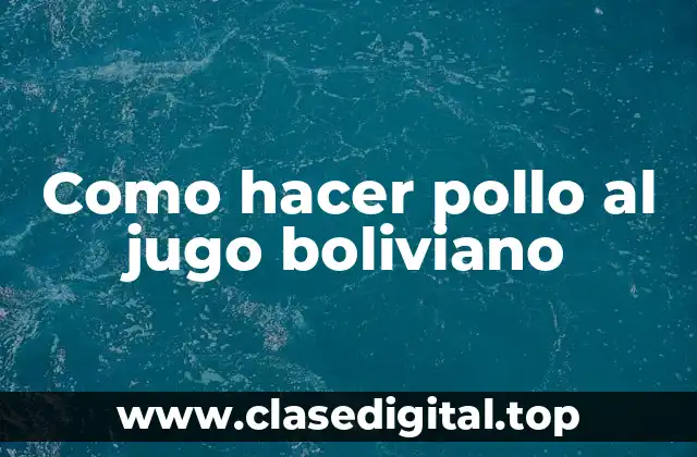 Como hacer pollo al jugo boliviano