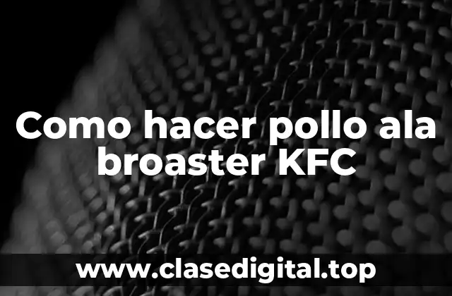 Como hacer pollo ala broaster KFC