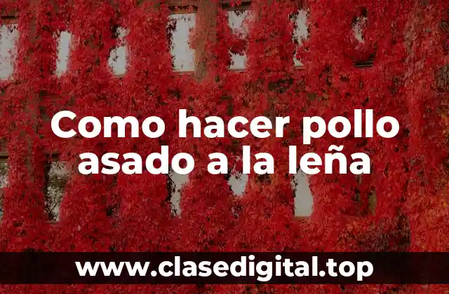 Como hacer pollo asado a la leña