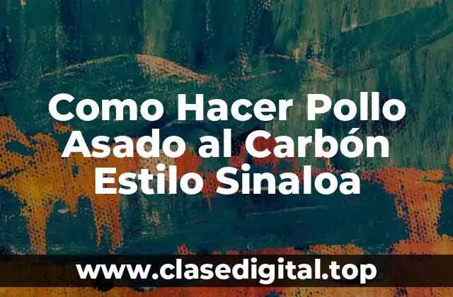 Como Hacer Pollo Asado al Carbón Estilo Sinaloa