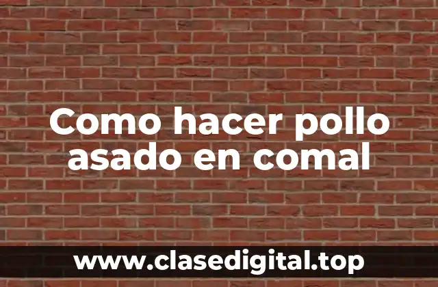 Como hacer pollo asado en comal