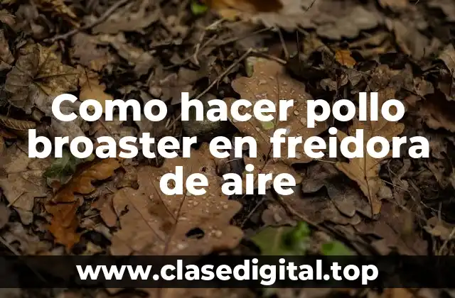 Como hacer pollo broaster en freidora de aire