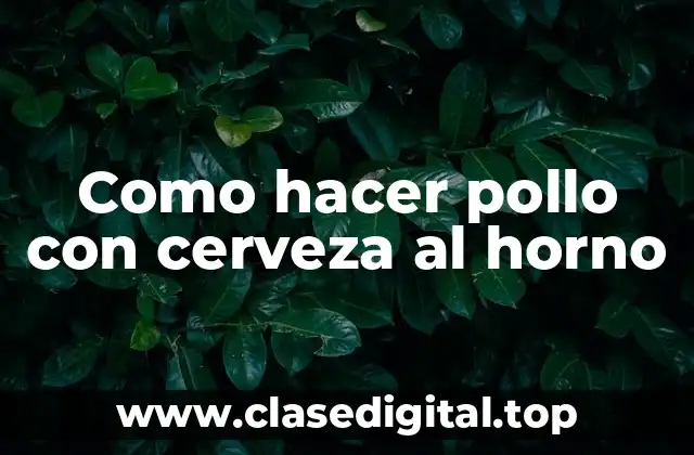 Como hacer pollo con cerveza al horno