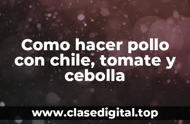 Pollo con chile, tomate y cebolla: una delicia mexicana