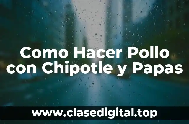 Como Hacer Pollo con Chipotle y Papas