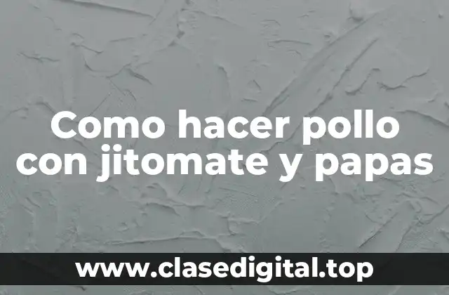 Como hacer pollo con jitomate y papas