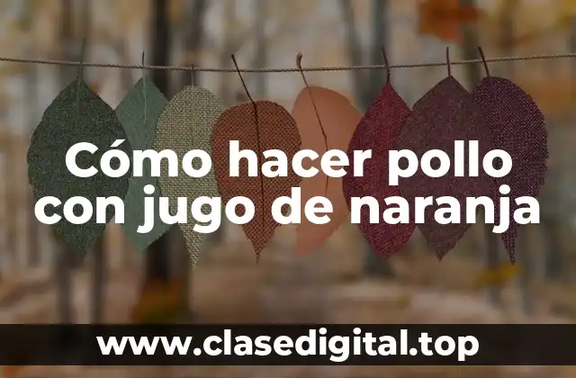 Cómo hacer pollo con jugo de naranja