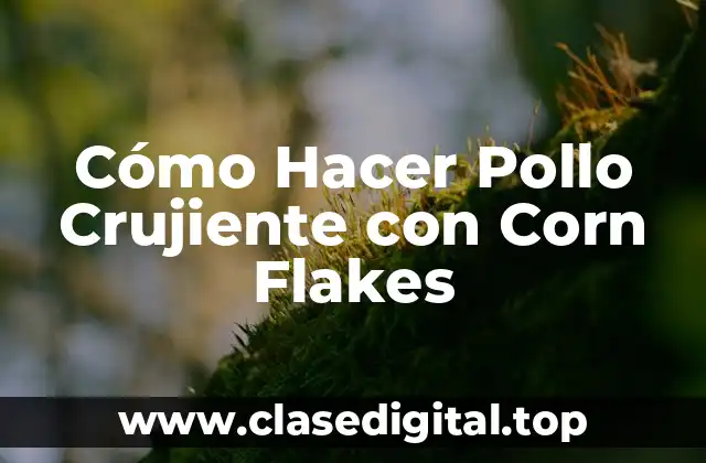 Cómo Hacer Pollo Crujiente con Corn Flakes