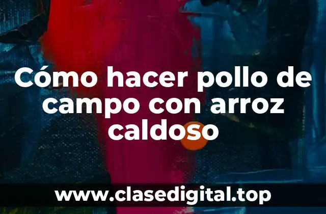 Cómo hacer pollo de campo con arroz caldoso