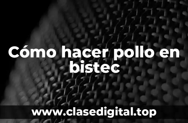 Cómo hacer pollo en bistec