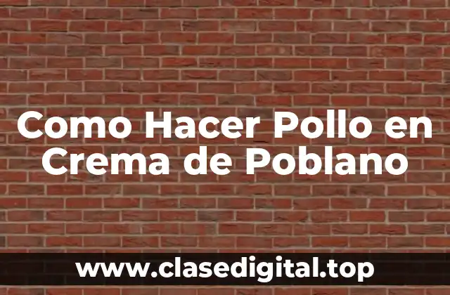 Como Hacer Pollo en Crema de Poblano