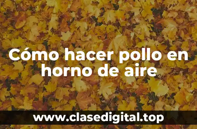 Cómo hacer pollo en horno de aire