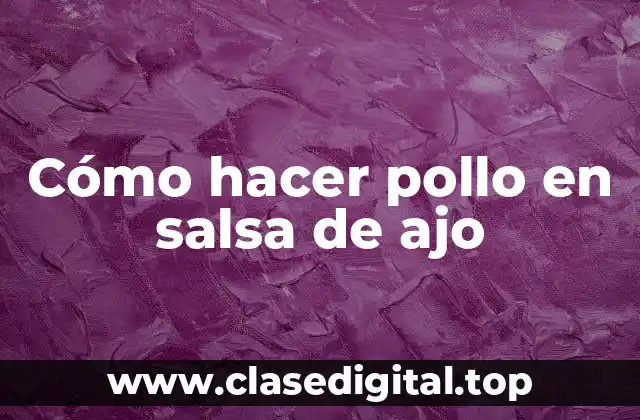 Cómo hacer pollo en salsa de ajo