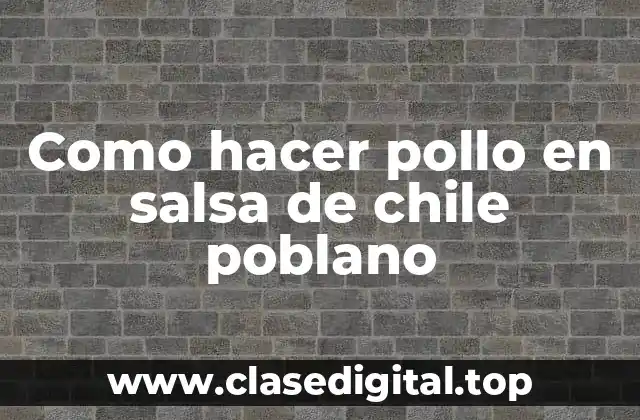 Como hacer pollo en salsa de chile poblano