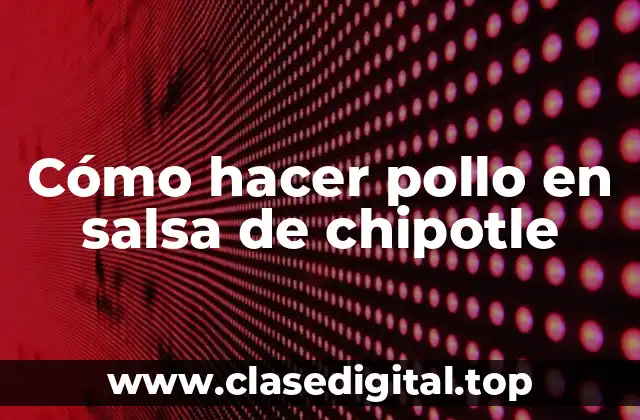 Cómo hacer pollo en salsa de chipotle