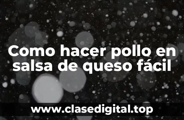 Pollo en salsa de queso fácil