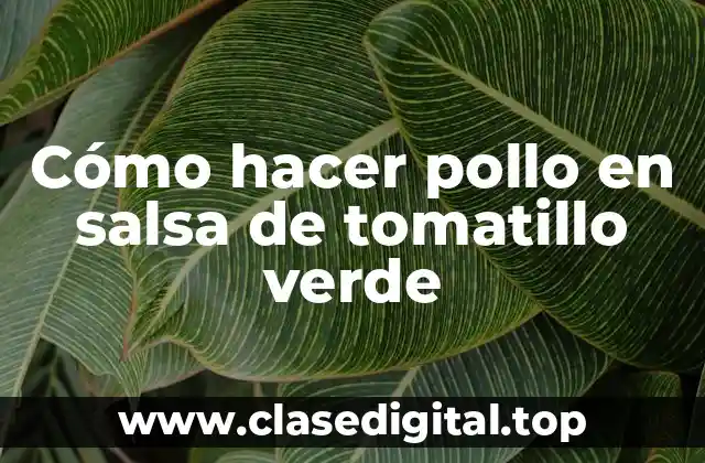 Cómo hacer pollo en salsa de tomatillo verde
