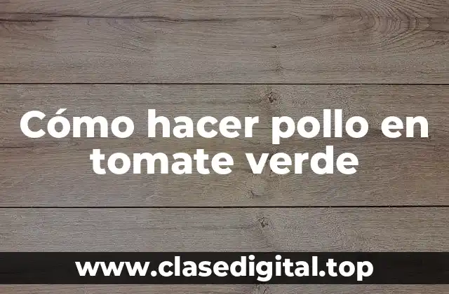 Cómo hacer pollo en tomate verde