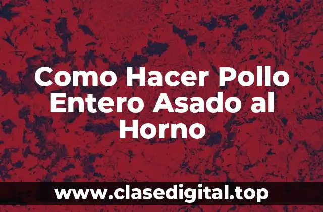 Como Hacer Pollo Entero Asado al Horno