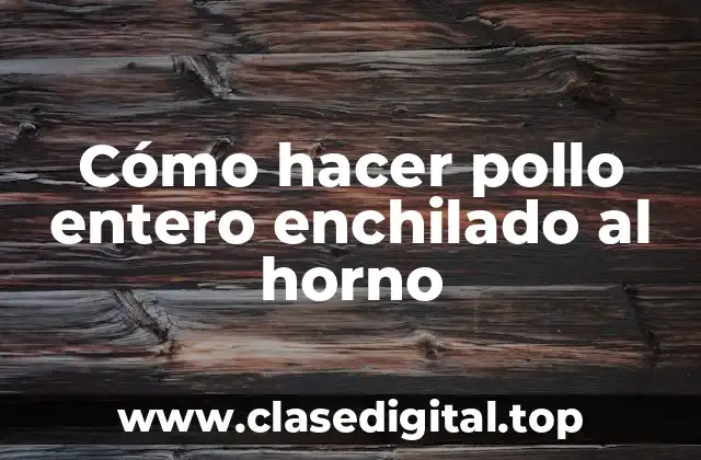 Cómo hacer pollo entero enchilado al horno