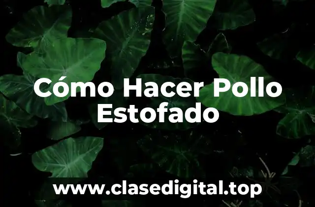 ¿Qué es el Pollo Estofado y Para Qué Sirve?