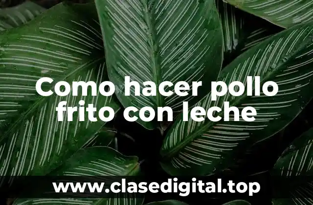 Como hacer pollo frito con leche