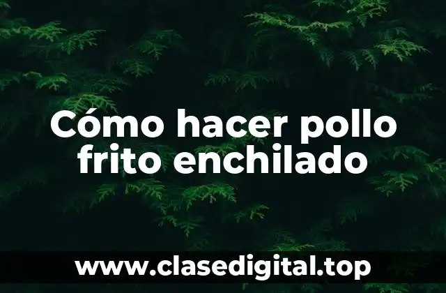 Cómo hacer pollo frito enchilado