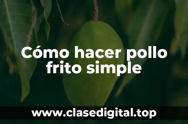 Cómo hacer pollo frito simple